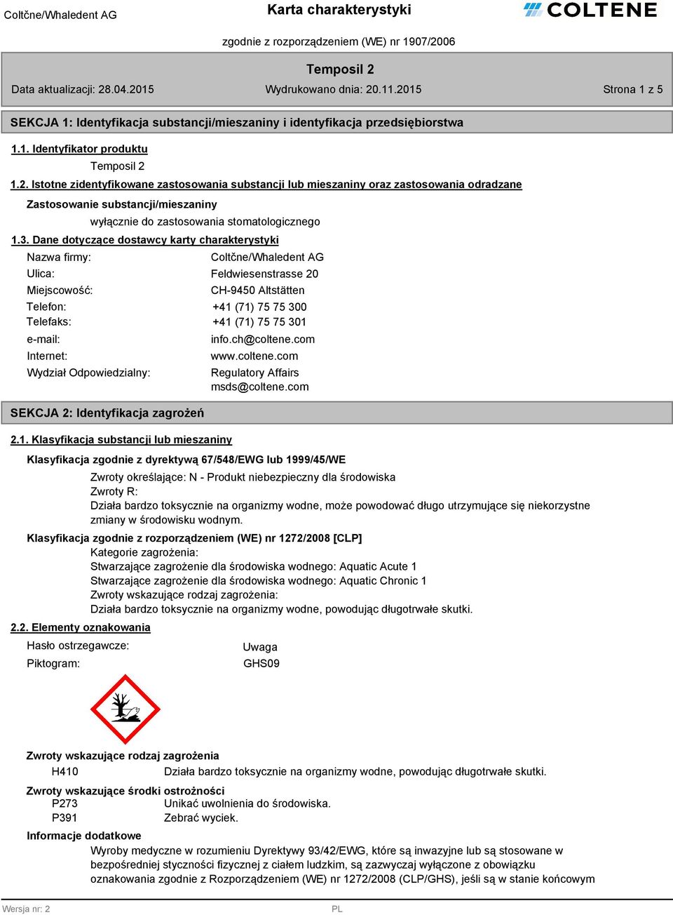 Istotne zidentyfikowane zastosowania substancji lub mieszaniny oraz zastosowania odradzane Zastosowanie substancji/mieszaniny wyłącznie do zastosowania stomatologicznego 1.3.