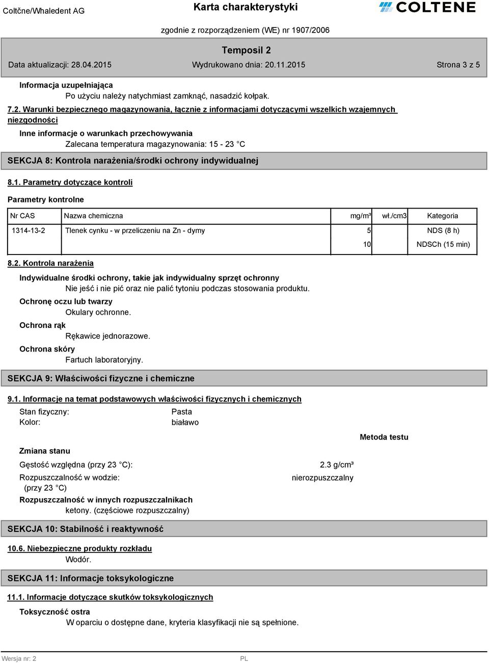 Warunki bezpiecznego magazynowania, łącznie z informacjami dotyczącymi wszelkich wzajemnych niezgodności Inne informacje o warunkach przechowywania Zalecana temperatura magazynowania: 15-23 C SEKCJA