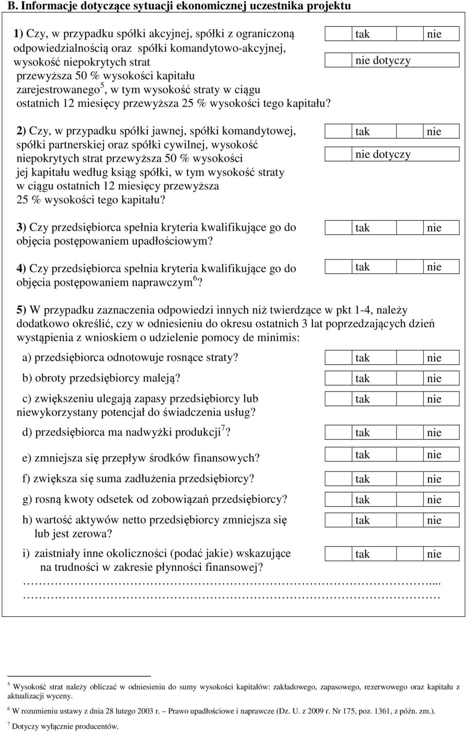 2) Czy, w przypadku spółki jawnej, spółki komandytowej, spółki partnerskiej oraz spółki cywilnej, wysokość pokrytych strat przewyższa 50 % wysokości jej kapitału według ksiąg spółki, w tym wysokość