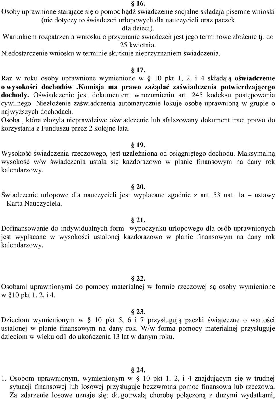 Raz w roku osoby uprawnione wymienione w 10 pkt 1, 2, i 4 składają oświadczenie o wysokości dochodów.komisja ma prawo zażądać zaświadczenia potwierdzającego dochody.