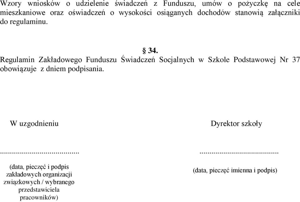 Regulamin Zakładowego Funduszu Świadczeń Socjalnych w Szkole Podstawowej Nr 37 obowiązuje z dniem podpisania.