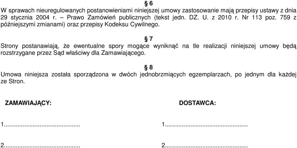 7 Strony postanawiają, Ŝe ewentualne spory mogące wyniknąć na tle realizacji niniejszej umowy będą rozstrzygane przez Sąd właściwy dla