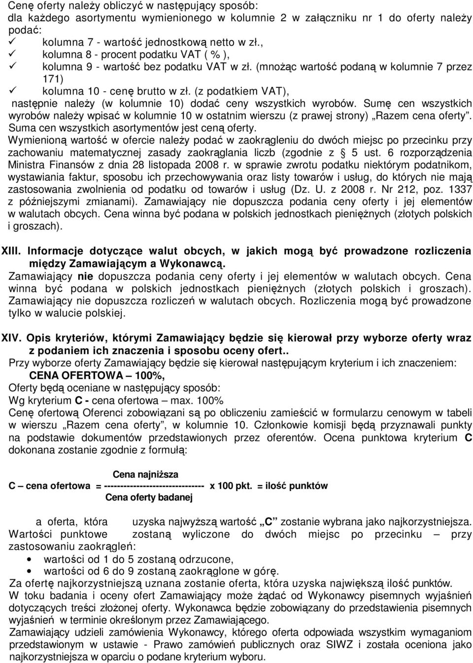(z podatkiem VAT), następnie naleŝy (w kolumnie 10) dodać ceny wszystkich wyrobów. Sumę cen wszystkich wyrobów naleŝy wpisać w kolumnie 10 w ostatnim wierszu (z prawej strony) Razem cena oferty.