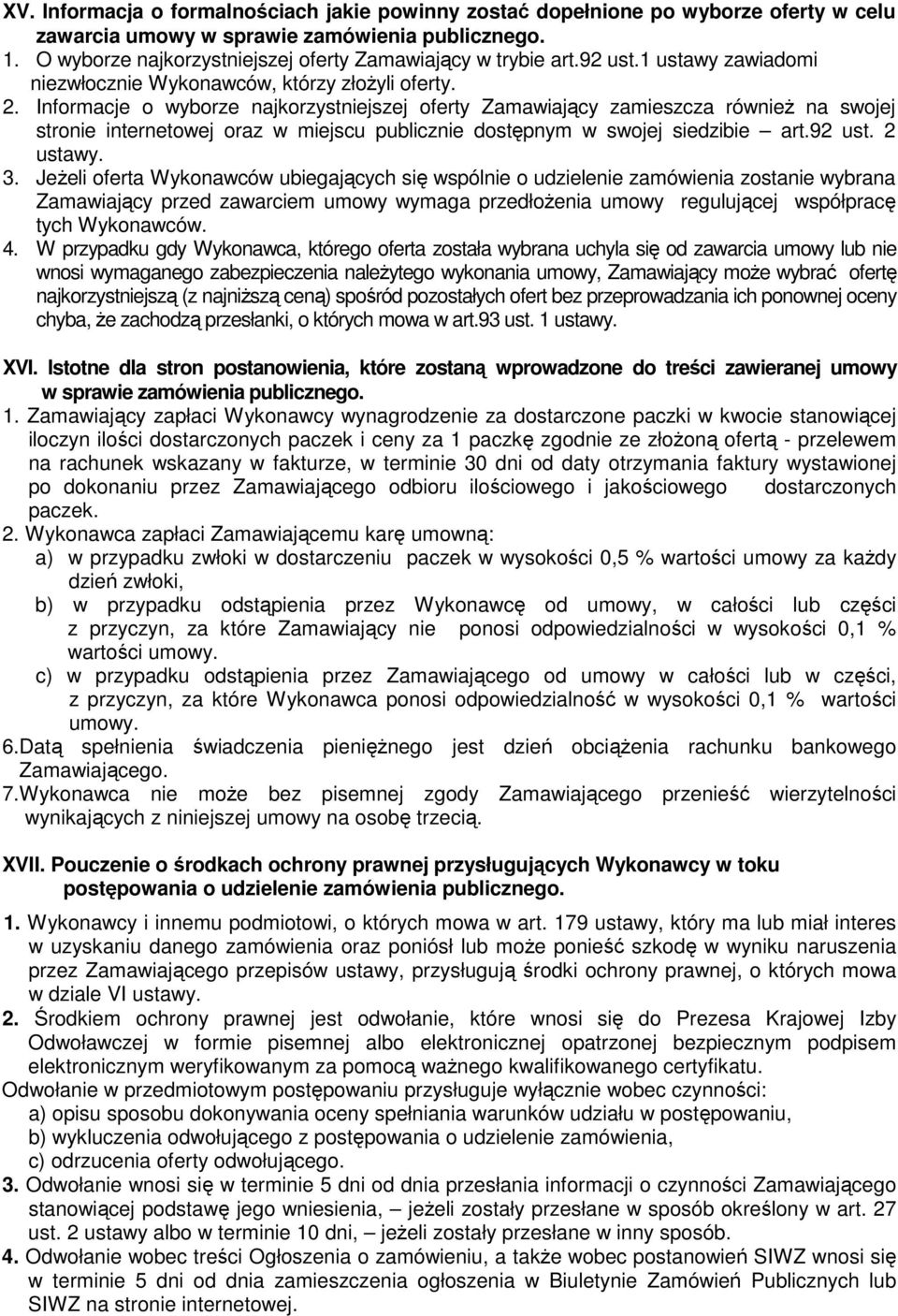 Informacje o wyborze najkorzystniejszej oferty Zamawiający zamieszcza równieŝ na swojej stronie internetowej oraz w miejscu publicznie dostępnym w swojej siedzibie art.92 ust. 2 ustawy. 3.