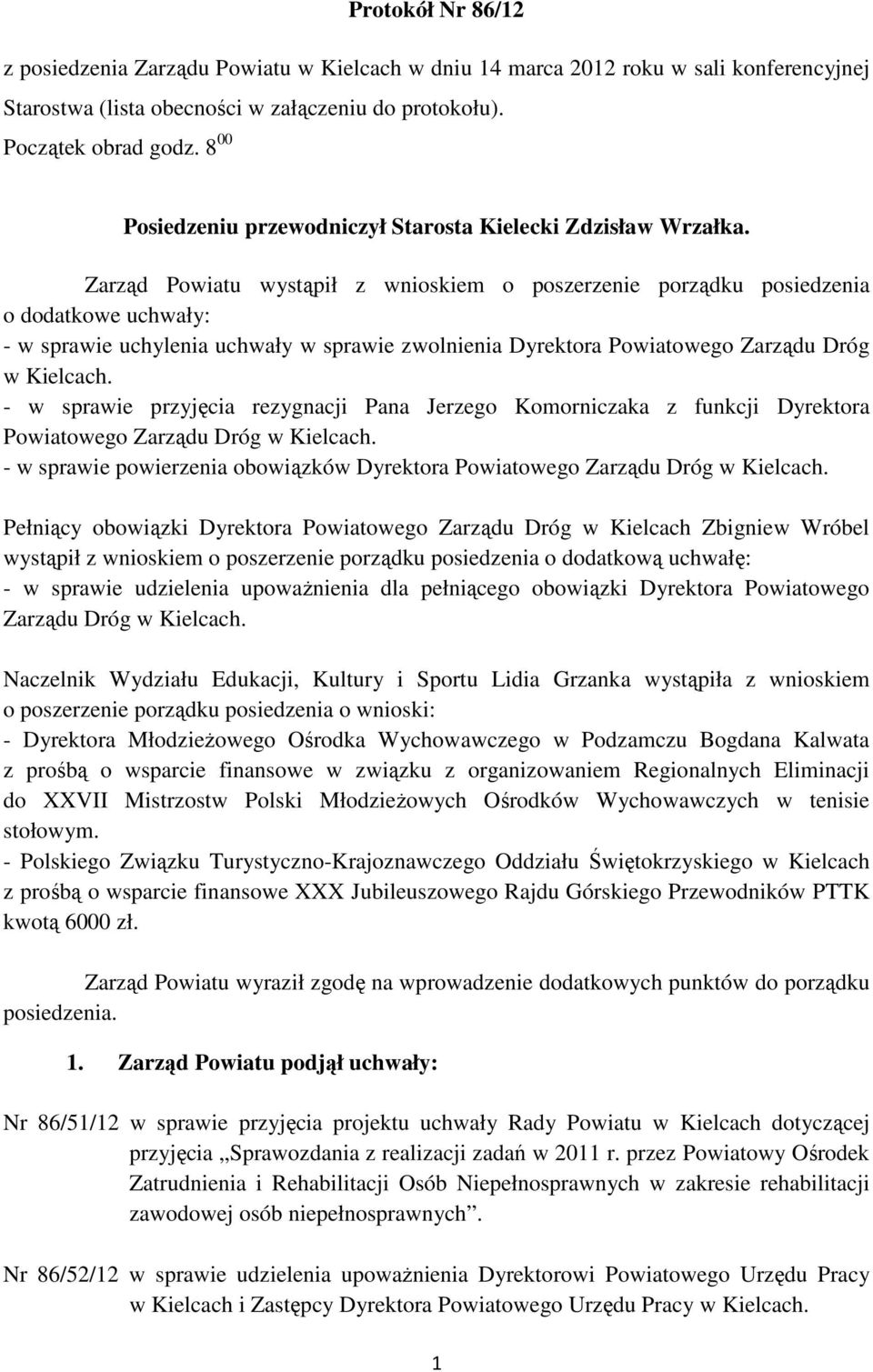 Zarząd Powiatu wystąpił z wnioskiem o poszerzenie porządku posiedzenia o dodatkowe uchwały: - w sprawie uchylenia uchwały w sprawie zwolnienia Dyrektora Powiatowego Zarządu Dróg w Kielcach.