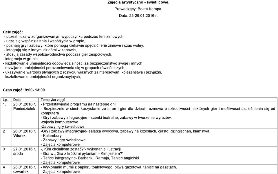 integrują się z innymi dziećmi w zabawie, - stosują zasady współzawodnictwa podczas gier zespołowych, - integracja w grupie - kształtowanie umiejętności odpowiedzialności za bezpieczeństwo swoje i