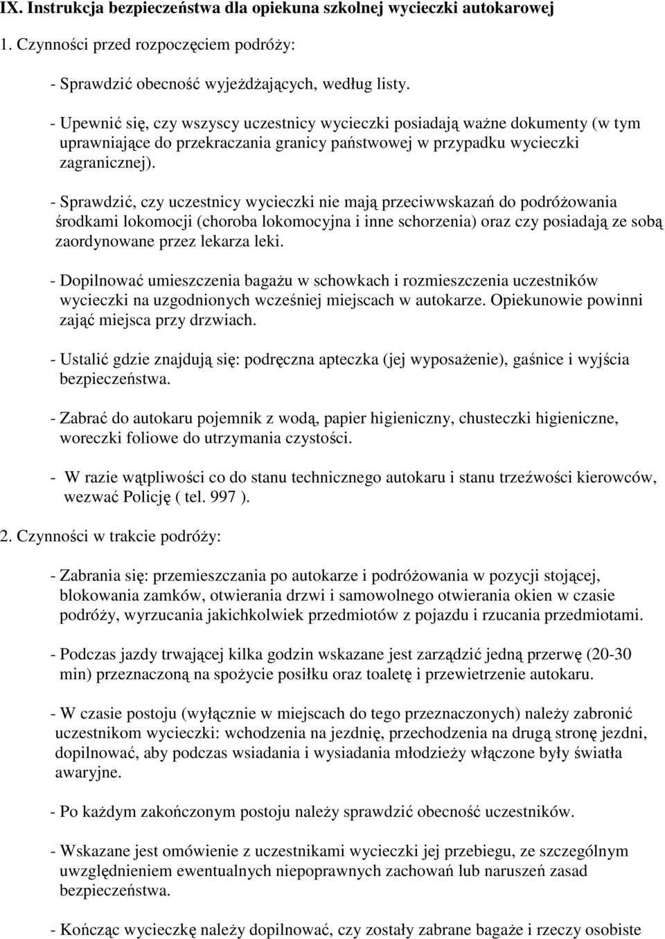 - Sprawdzić, czy uczestnicy wycieczki nie mają przeciwwskazań do podróŝowania środkami lokomocji (choroba lokomocyjna i inne schorzenia) oraz czy posiadają ze sobą zaordynowane przez lekarza leki.