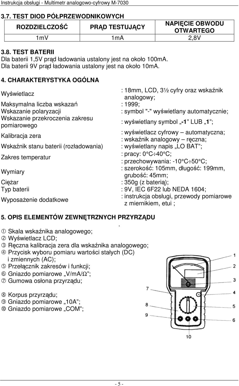 CHARAKTERYSTYKA OGÓLNA Wyświetlacz : 18mm, LCD, 3½ cyfry oraz wskaźnik analogowy; Maksymalna liczba wskazań : 1999; Wskazanie polaryzacji : symbol "-" wyświetlany automatycznie; Wskazanie