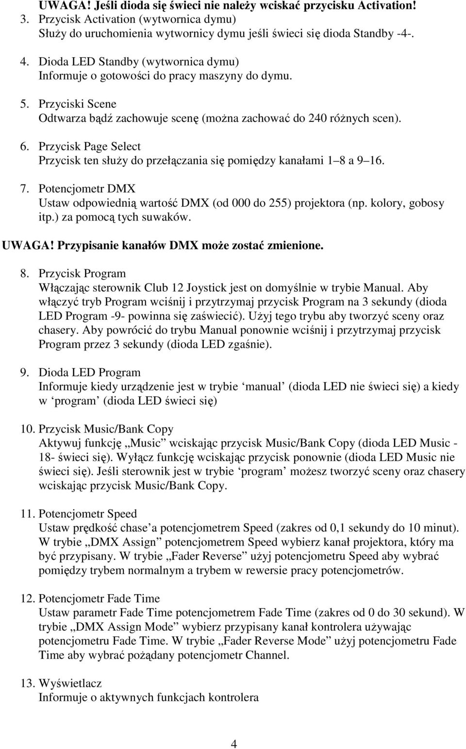 Przycisk Page Select Przycisk ten służy do przełączania się pomiędzy kanałami 1 8 a 9 16. 7. Potencjometr DMX Ustaw odpowiednią wartość DMX (od 000 do 255) projektora (np. kolory, gobosy itp.