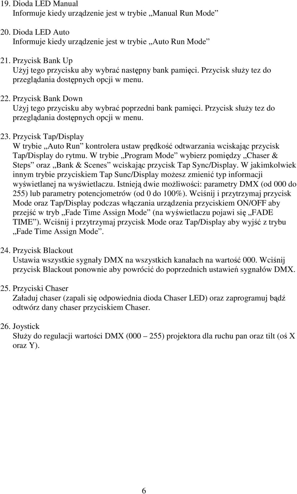 Przycisk Bank Down Użyj tego przycisku aby wybrać poprzedni bank pamięci. Przycisk służy tez do przeglądania dostępnych opcji w menu. 23.