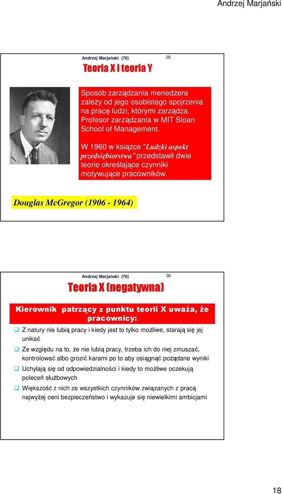 teorii X uwaŝa, Ŝe pracownicy: Z natury nie lubią pracy i kiedy jest to tylko moŝliwe, starają się jej unikać Ze względu na to, Ŝe nie lubią pracy, trzeba ich do niej zmuszać, kontrolować albo grozić