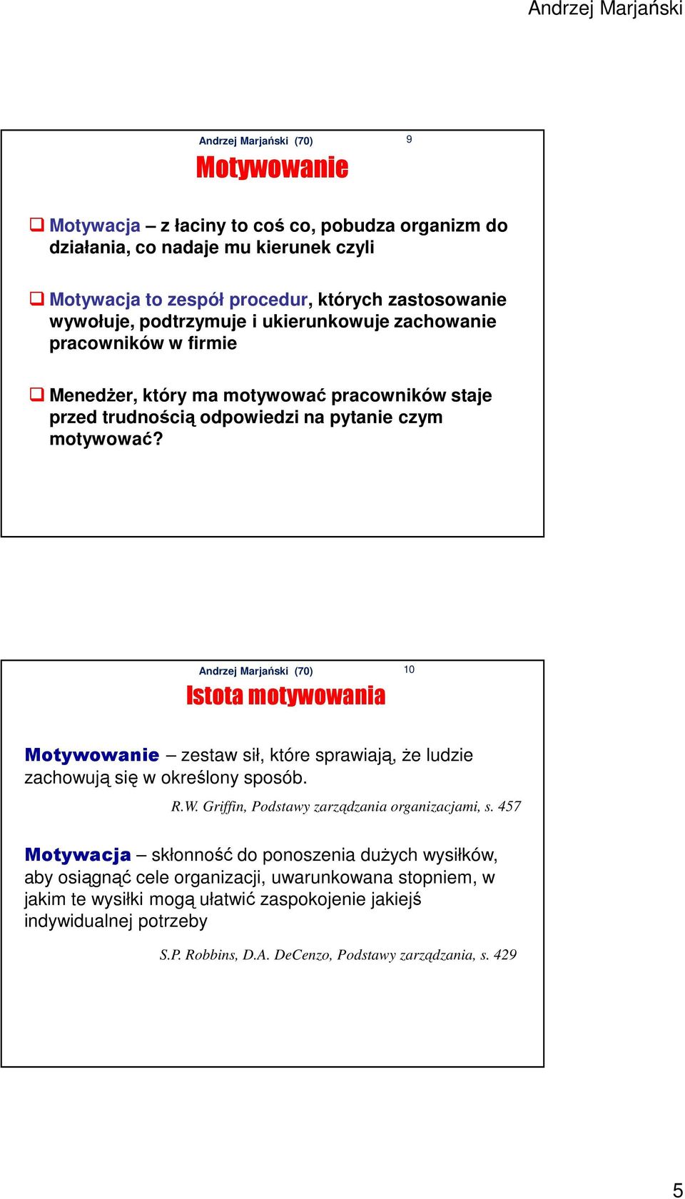 Istota motywowania 10 Motywowanie zestaw sił, które sprawiają, Ŝe ludzie zachowują się w określony sposób. R.W. Griffin, Podstawy zarządzania organizacjami, s.
