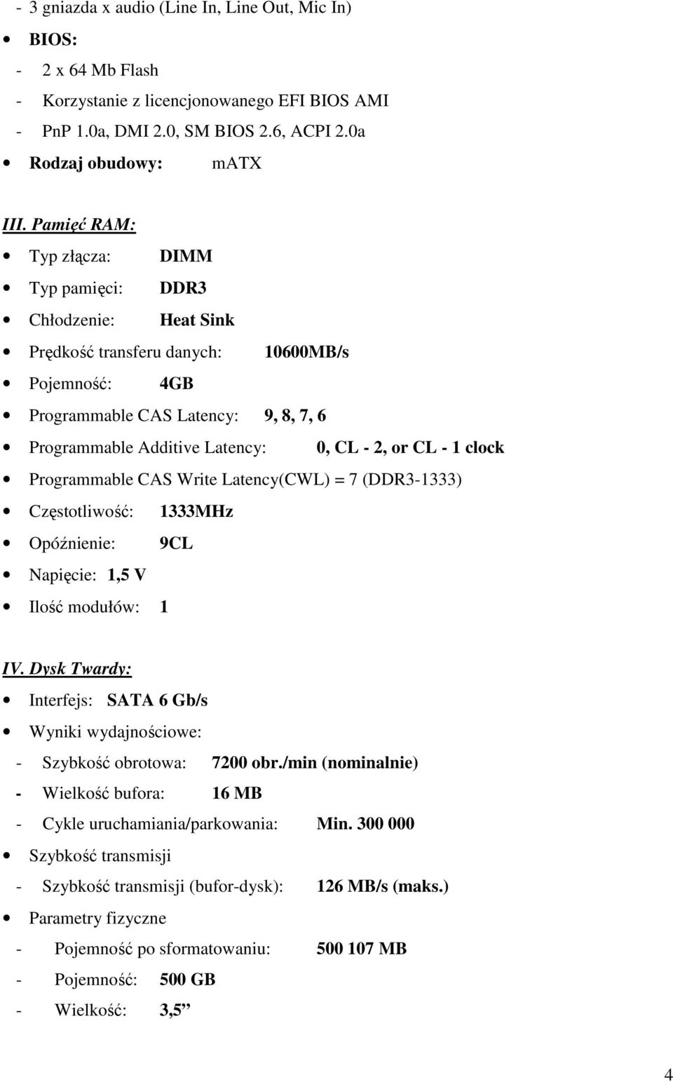 or CL - 1 clock Programmable CAS Write Latency(CWL) = 7 (DDR3-1333) Częstotliwość: 1333MHz Opóźnienie: 9CL Napięcie: 1,5 V Ilość modułów: 1 IV.