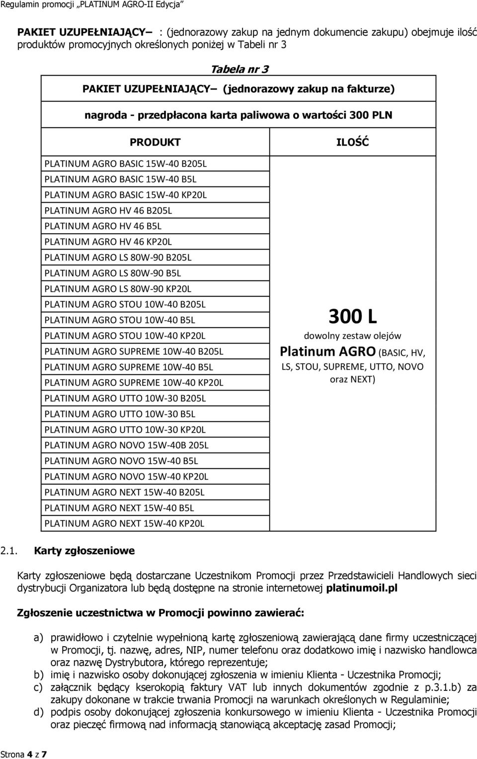 PLATINUM AGRO HV 46 B5L PLATINUM AGRO HV 46 KP20L PLATINUM AGRO LS 80W-90 B205L PLATINUM AGRO LS 80W-90 B5L PLATINUM AGRO LS 80W-90 KP20L PLATINUM AGRO STOU 10W-40 B205L PLATINUM AGRO STOU 10W-40 B5L