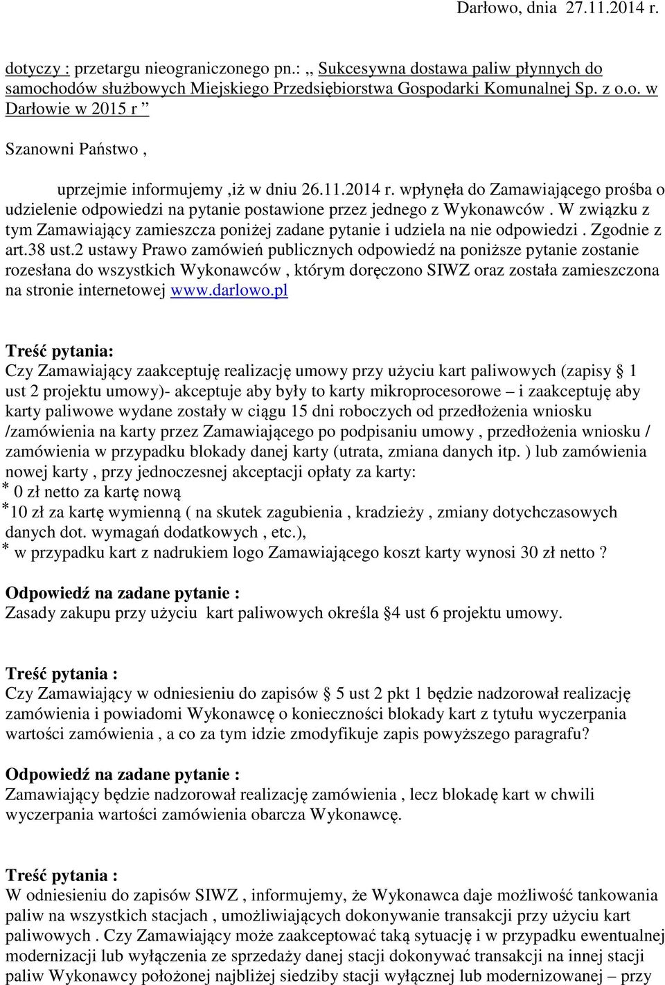 W związku z tym Zamawiający zamieszcza poniżej zadane pytanie i udziela na nie odpowiedzi. Zgodnie z art.38 ust.