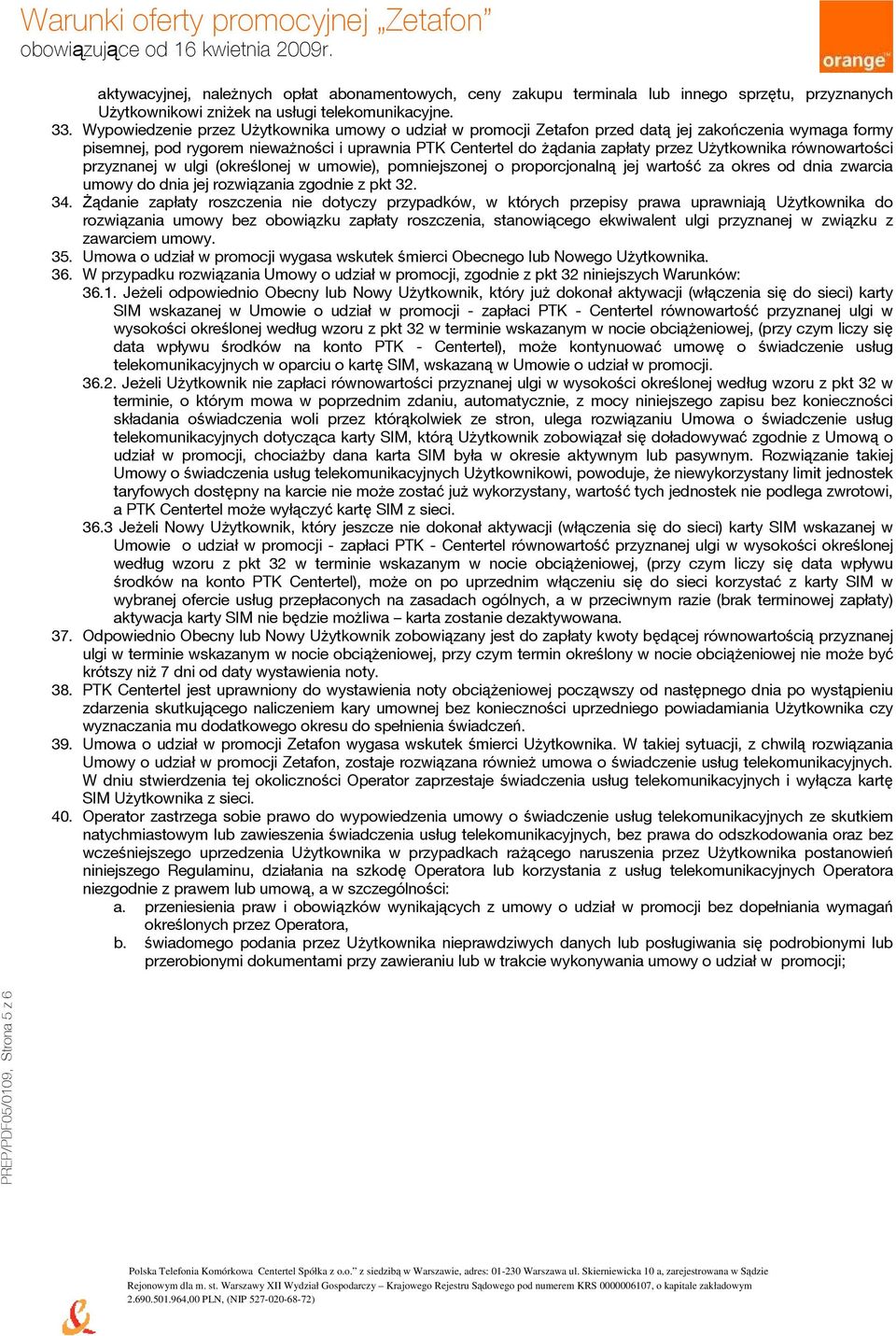 Użytkownika równowartości przyznanej w ulgi (określonej w umowie), pomniejszonej o proporcjonalną jej wartość za okres od dnia zwarcia umowy do dnia jej rozwiązania zgodnie z pkt 32. 34.