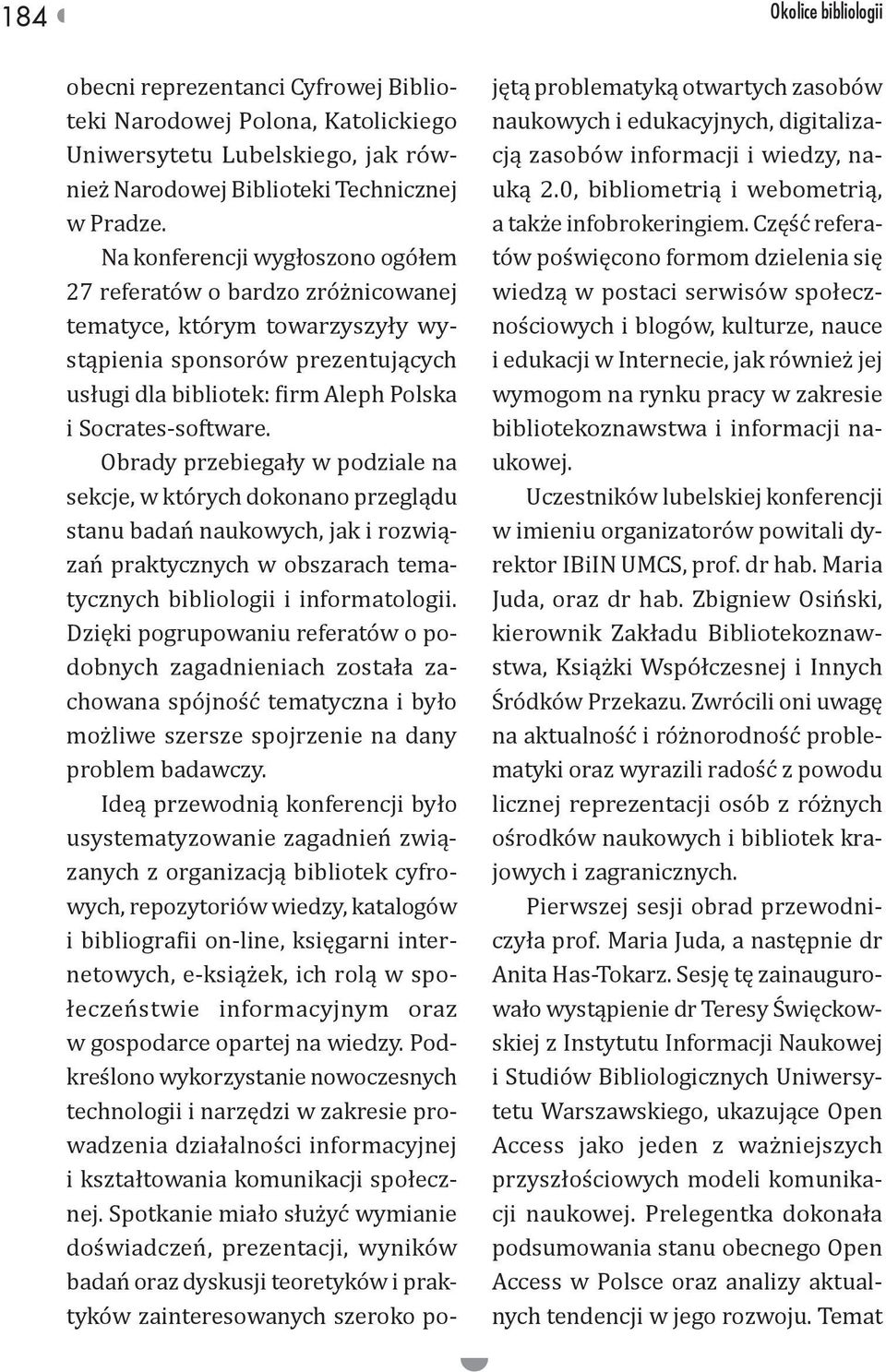 Obrady przebiegały w podziale na sekcje, w których dokonano przeglądu stanu badań naukowych, jak i rozwiązań praktycznych w obszarach tematycznych bibliologii i informatologii.