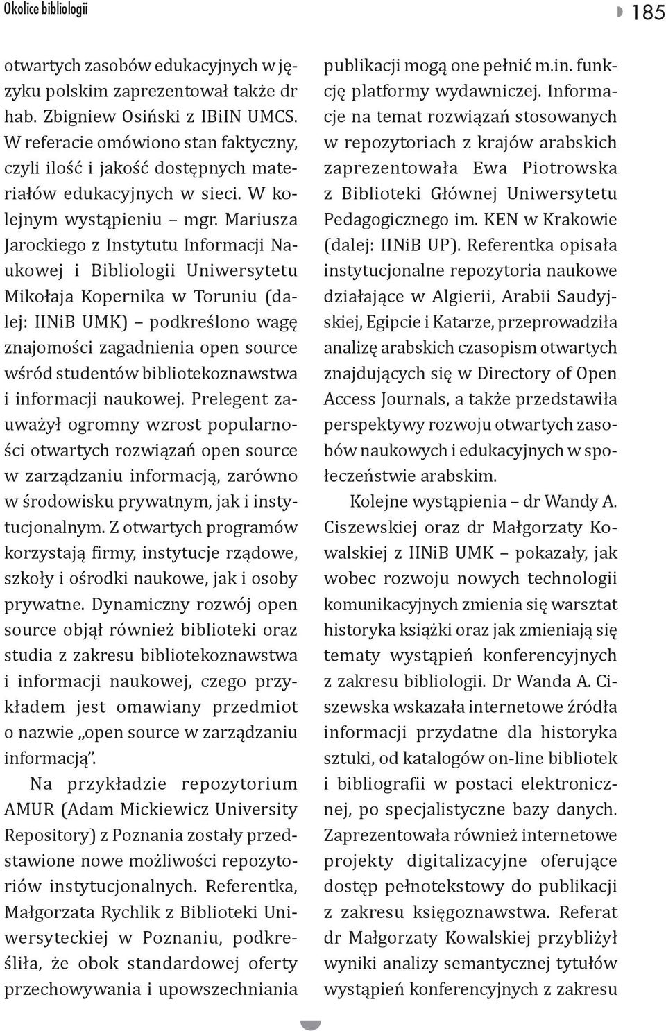 Mariusza Jarockiego z Instytutu Informacji Naukowej i Bibliologii Uniwersytetu Mikołaja Kopernika w Toruniu (dalej: IINiB UMK) podkreślono wagę znajomości zagadnienia open source wśród studentów