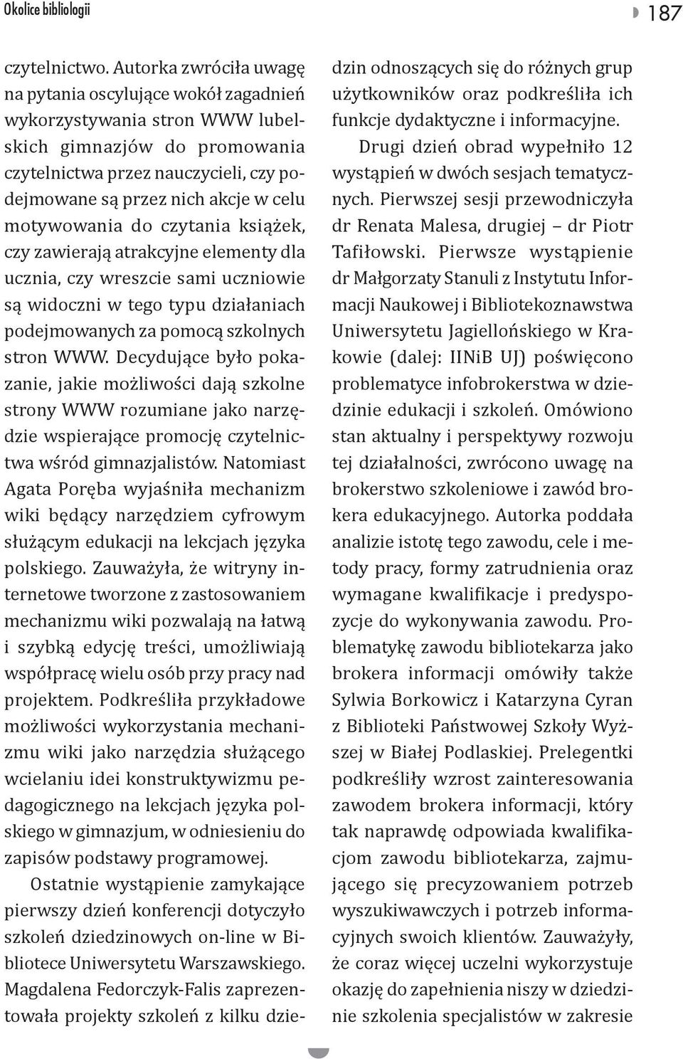 motywowania do czytania książek, czy zawierają atrakcyjne elementy dla ucznia, czy wreszcie sami uczniowie są widoczni w tego typu działaniach podejmowanych za pomocą szkolnych stron WWW.