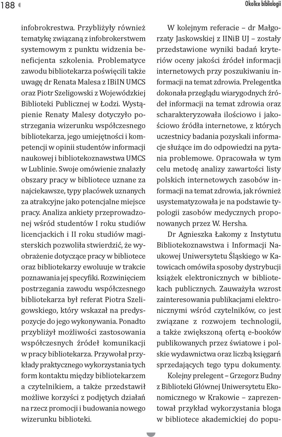 Wystąpienie Renaty Malesy dotyczyło postrzegania wizerunku współczesnego bibliotekarza, jego umiejętności i kompetencji w opinii studentów informacji naukowej i bibliotekoznawstwa UMCS w Lublinie.