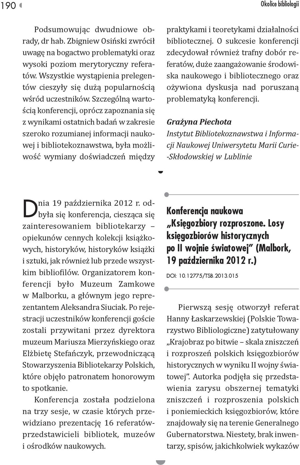 Szczególną wartością konferencji, oprócz zapoznania się z wynikami ostatnich badań w zakresie szeroko rozumianej informacji naukowej i bibliotekoznawstwa, była możliwość wymiany doświadczeń między