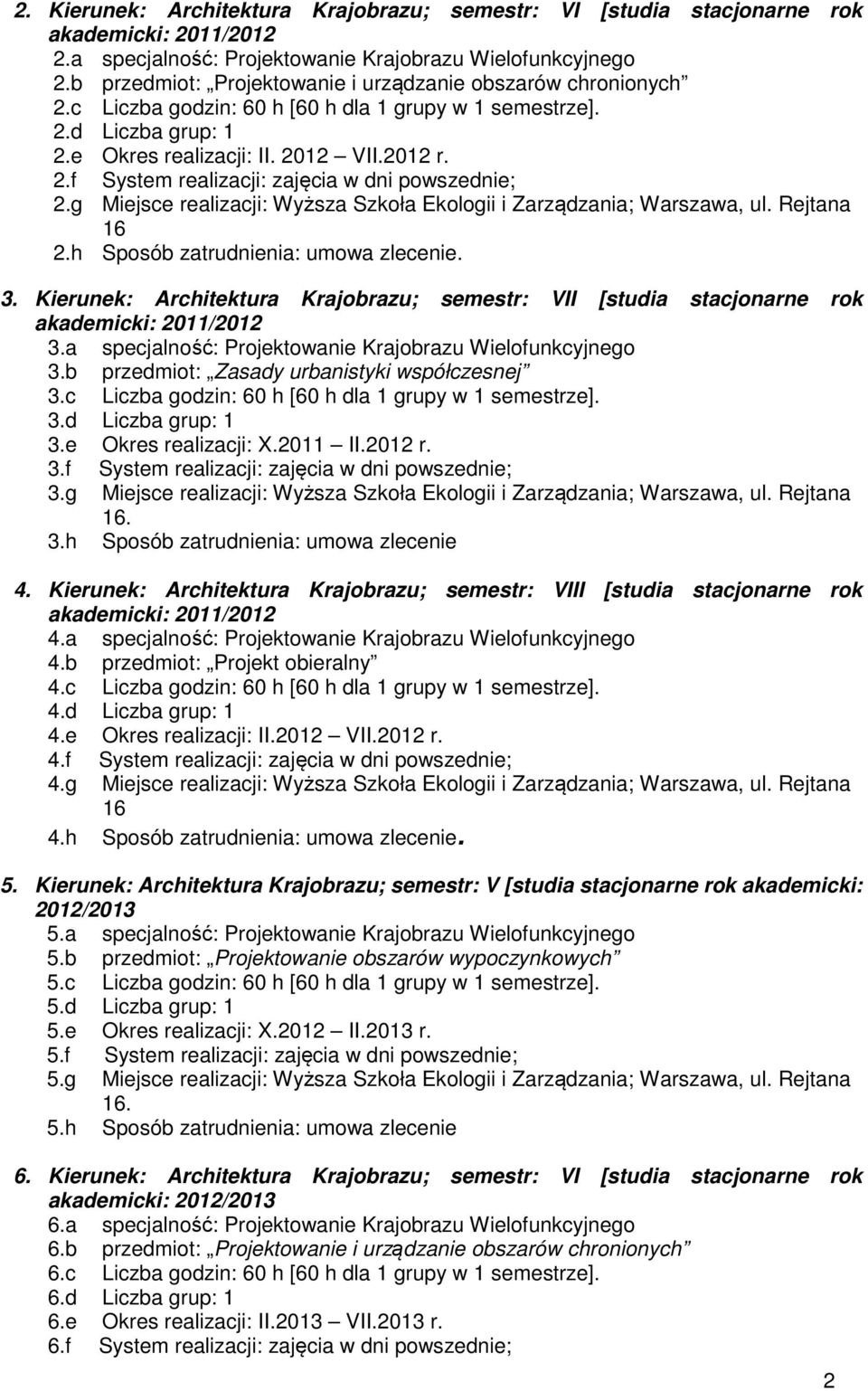 g Miejsce realizacji: Wyższa Szkoła Ekologii i Zarządzania; Warszawa, ul. Rejtana 2.h Sposób zatrudnienia: umowa zlecenie. 3. Kierunek: Architektura Krajobrazu; semestr: VII [studia stacjonarne rok 3.