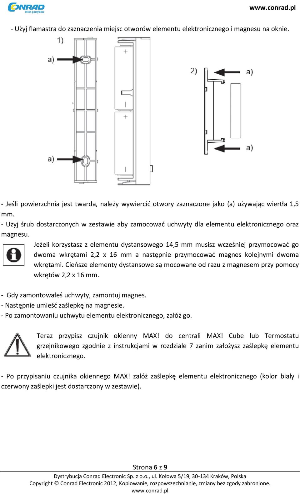 Jeżeli korzystasz z elementu dystansowego 14,5 mm musisz wcześniej przymocować go dwoma wkrętami 2,2 x 16 mm a następnie przymocować magnes kolejnymi dwoma wkrętami.