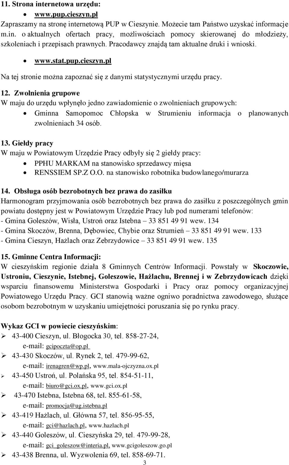 Zwolnienia grupowe W maju do urzędu wpłynęło jedno zawiadomienie o zwolnieniach grupowych: Gminna Samopomoc Chłopska w Strumieniu informacja o planowanych zwolnieniach 34 osób. 13.