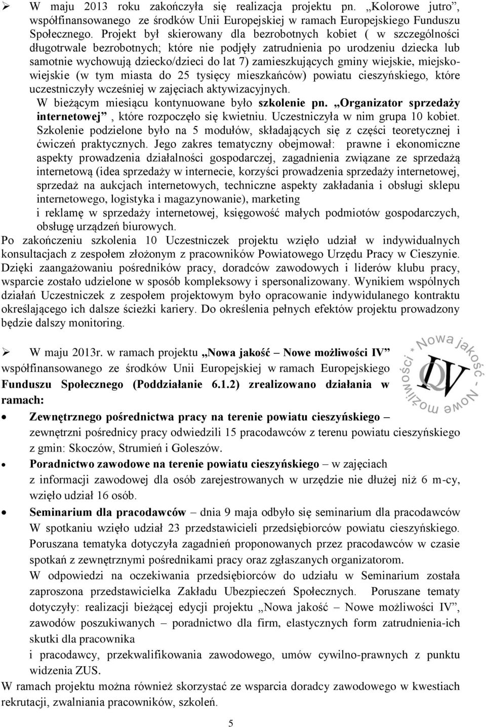 zamieszkujących gminy wiejskie, miejskowiejskie (w tym miasta do 25 tysięcy mieszkańców) powiatu cieszyńskiego, które uczestniczyły wcześniej w zajęciach aktywizacyjnych.