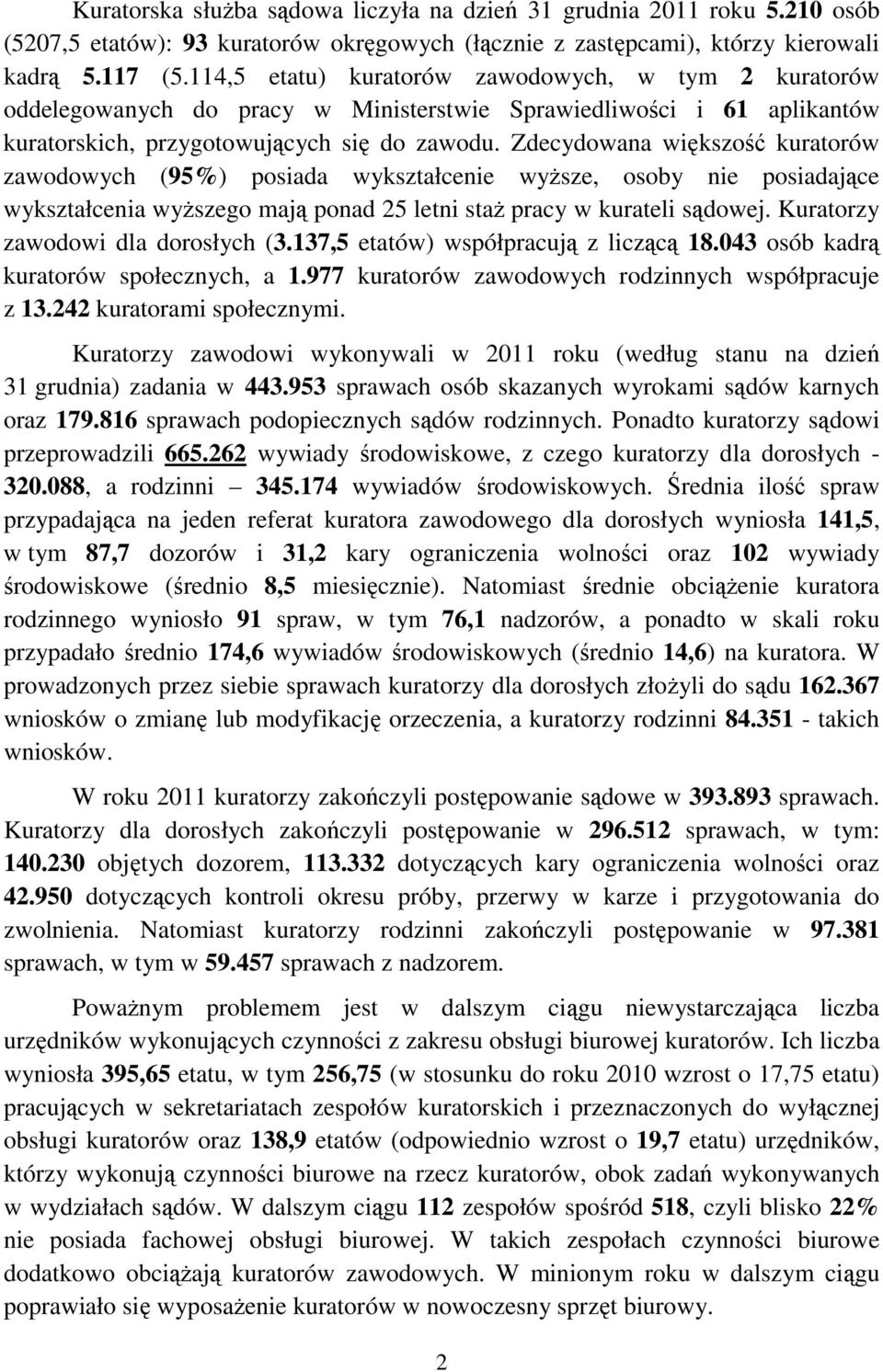 Zdecydowana większość kuratorów zawodowych (95%) posiada wykształcenie wyższe, osoby nie posiadające wykształcenia wyższego mają ponad 25 letni staż pracy w kurateli sądowej.