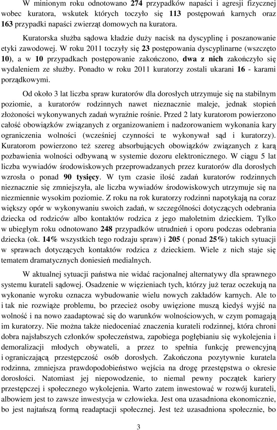 W roku 2011 toczyły się 23 postępowania dyscyplinarne (wszczęto 10), a w 10 przypadkach postępowanie zakończono, dwa z nich zakończyło się wydaleniem ze służby.
