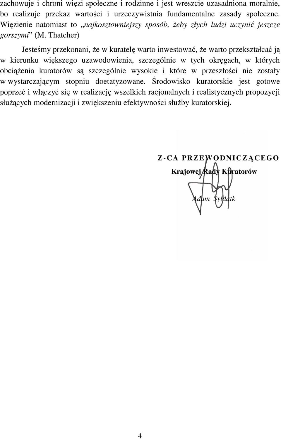 Thatcher) Jesteśmy przekonani, że w kuratelę warto inwestować, że warto przekształcać ją w kierunku większego uzawodowienia, szczególnie w tych okręgach, w których obciążenia kuratorów są