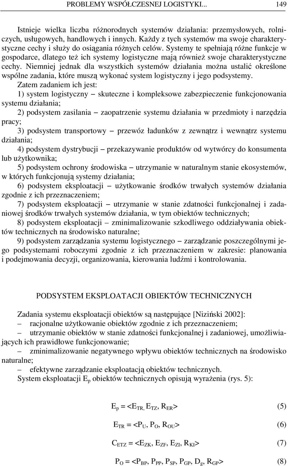 Systemy te spełniają róŝne funkcje w gospodarce, dlatego teŝ ich systemy logistyczne mają równieŝ swoje charakterystyczne cechy.