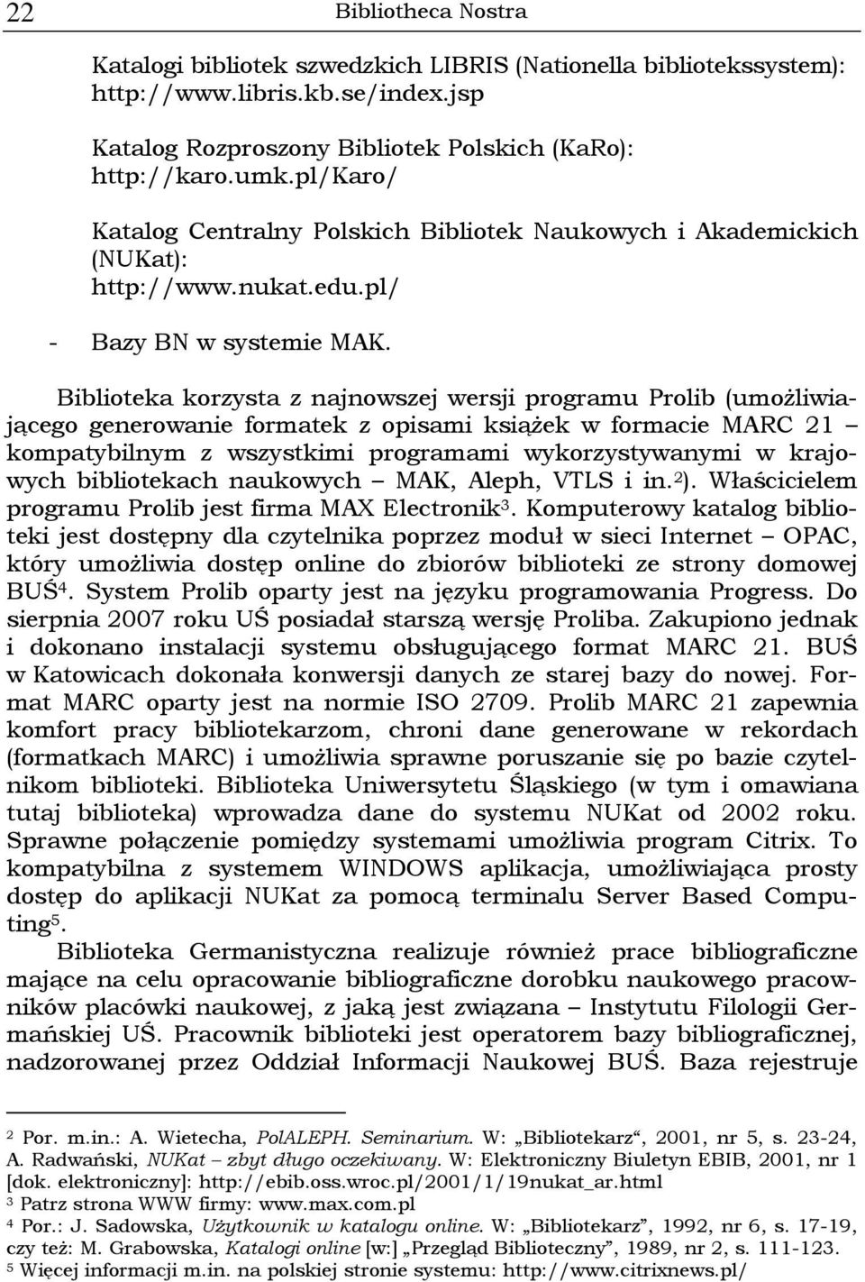 Biblioteka korzysta z najnowszej wersji programu Prolib (umożliwiającego generowanie formatek z opisami książek w formacie MARC 21 kompatybilnym z wszystkimi programami wykorzystywanymi w krajowych