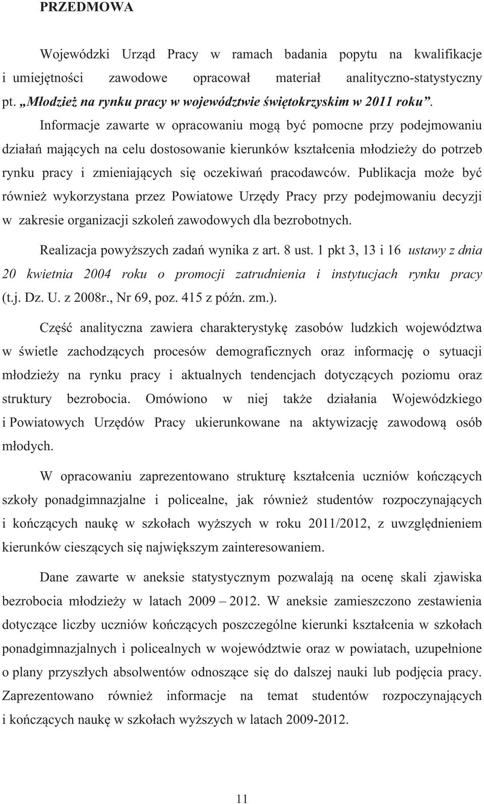 Informacje zawarte w opracowaniu mog by pomocne przy podejmowaniu dzia a maj cych na celu dostosowanie kierunków kszta cenia m odzie y do potrzeb rynku pracy i zmieniaj cych si oczekiwa pracodawców.