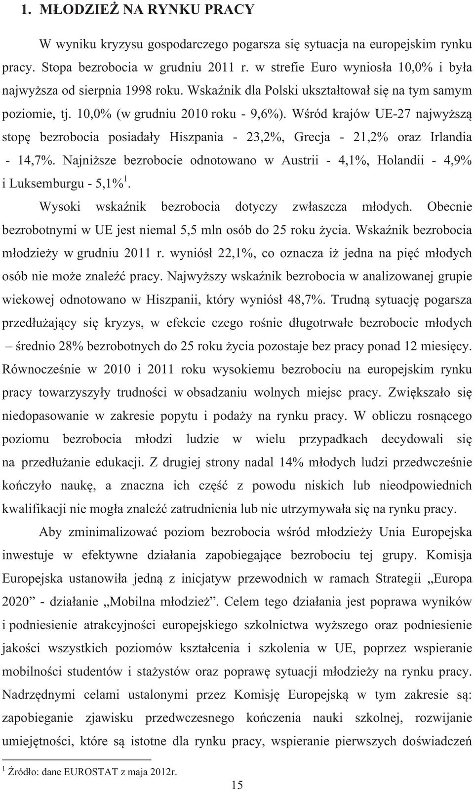 W ród krajów UE-27 najwy sz stop bezrobocia posiada y Hiszpania - 23,2%, Grecja - 21,2% oraz Irlandia - 14,7%. Najni sze bezrobocie odnotowano w Austrii - 4,1%, Holandii - 4,9% i Luksemburgu - 5,1% 1.