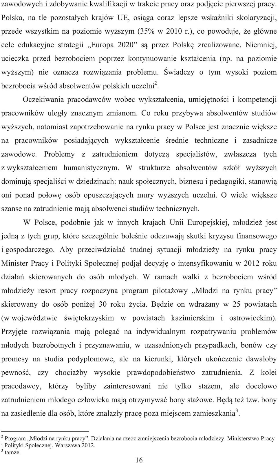 ), co powoduje, e g ówne cele edukacyjne strategii Europa 2020 s przez Polsk zrealizowane. Niemniej, ucieczka przed bezrobociem poprzez kontynuowanie kszta cenia (np.