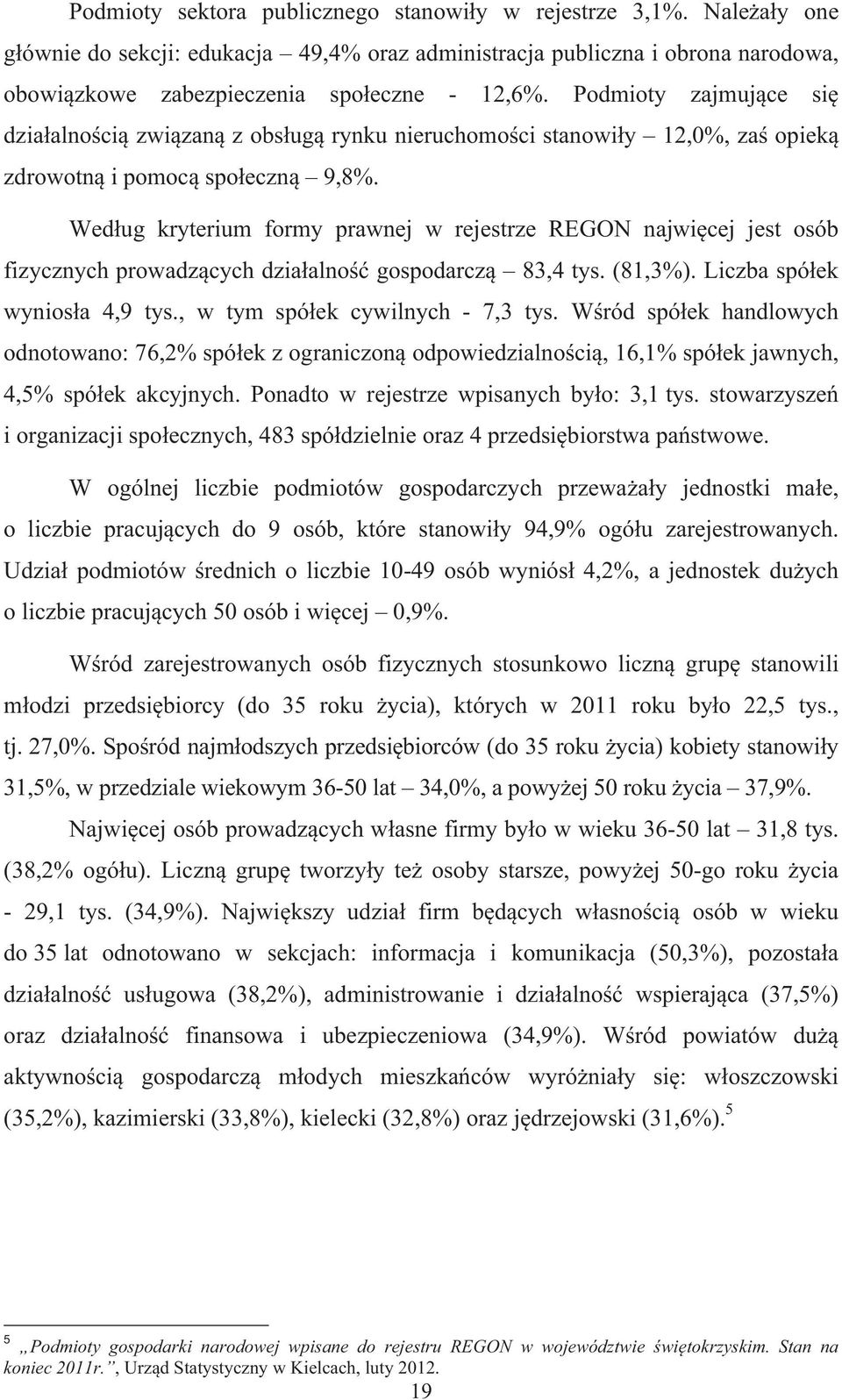 Wed ug kryterium formy prawnej w rejestrze REGON najwi cej jest osób fizycznych prowadz cych dzia alno gospodarcz 83,4 tys. (81,3%). Liczba spó ek wynios a 4,9 tys., spó ek cywilnych - 7,3 tys.