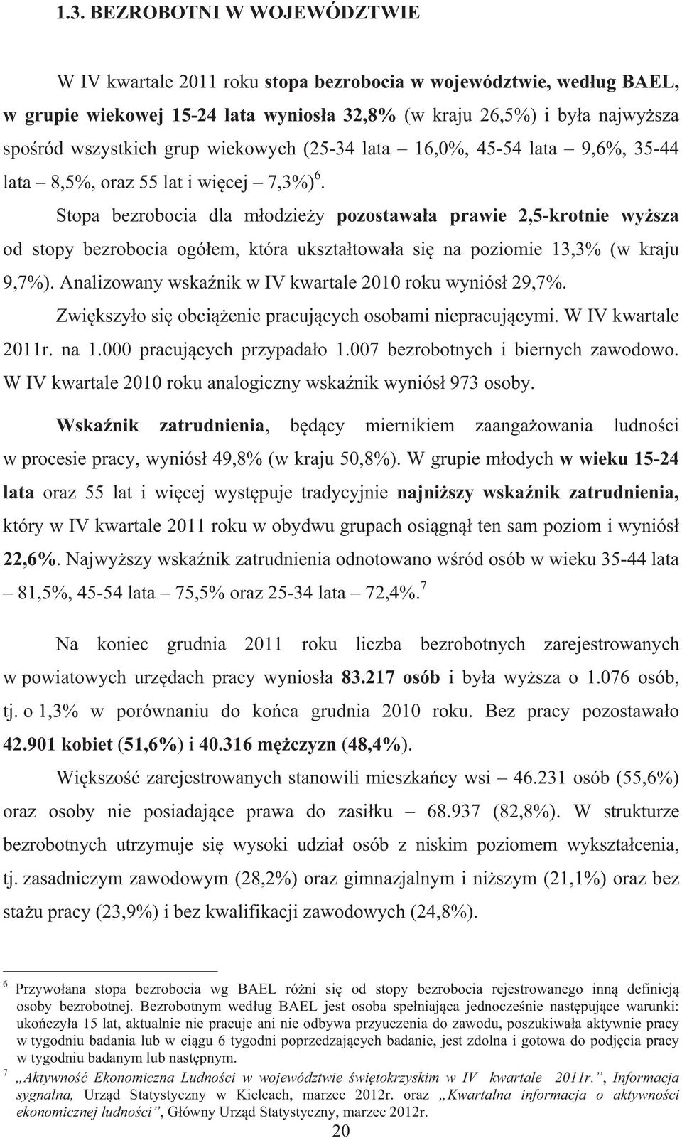 Stopa bezrobocia dla m odzie y pozostawa a prawie 2,5-krotnie wy sza od stopy bezrobocia, która ukszta towa a si na poziomie 13,3% (w kraju 9,7%).