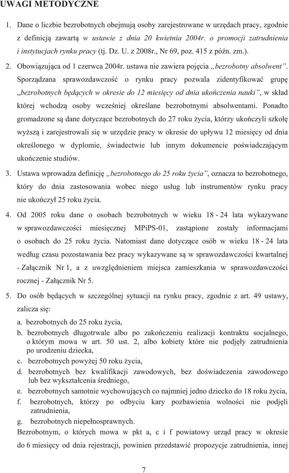 Sporz dzana sprawozdawczo o rynku pracy pozwala zidentyfikowa grup bezrobotnych b d cych w okresie do 12 miesi cy od dnia uko czenia nauki, w sk ad której wchodz osoby wcze niej okre lane