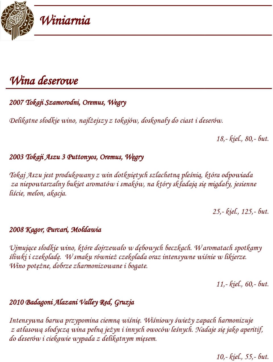 2008 Kagor, Purcari, Mołdawia 25,- kiel., 125,- but. Ujmujące słodkie wino, które dojrzewało w dębowych beczkach. W aromatach spotkamy śliwki i czekoladę.