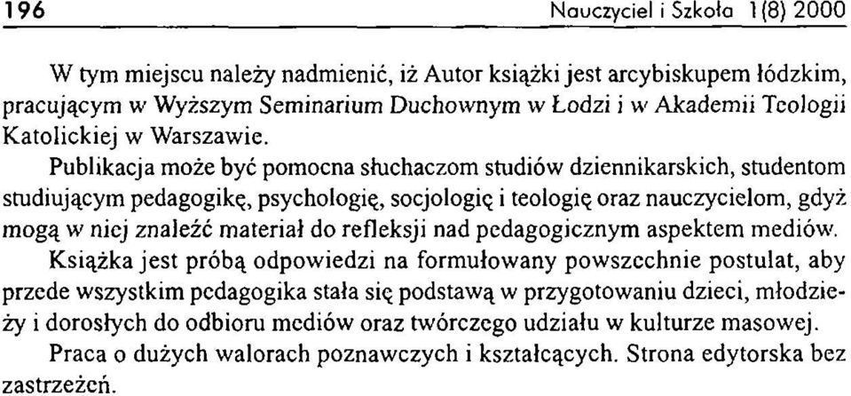 Publikacja może być pomocna słuchaczom studiów dziennikarskich, studentom studiującym pedagogikę, psychologię, socjologię i teologię oraz nauczycielom, gdyż m ogą w niej znaleźć materiał do