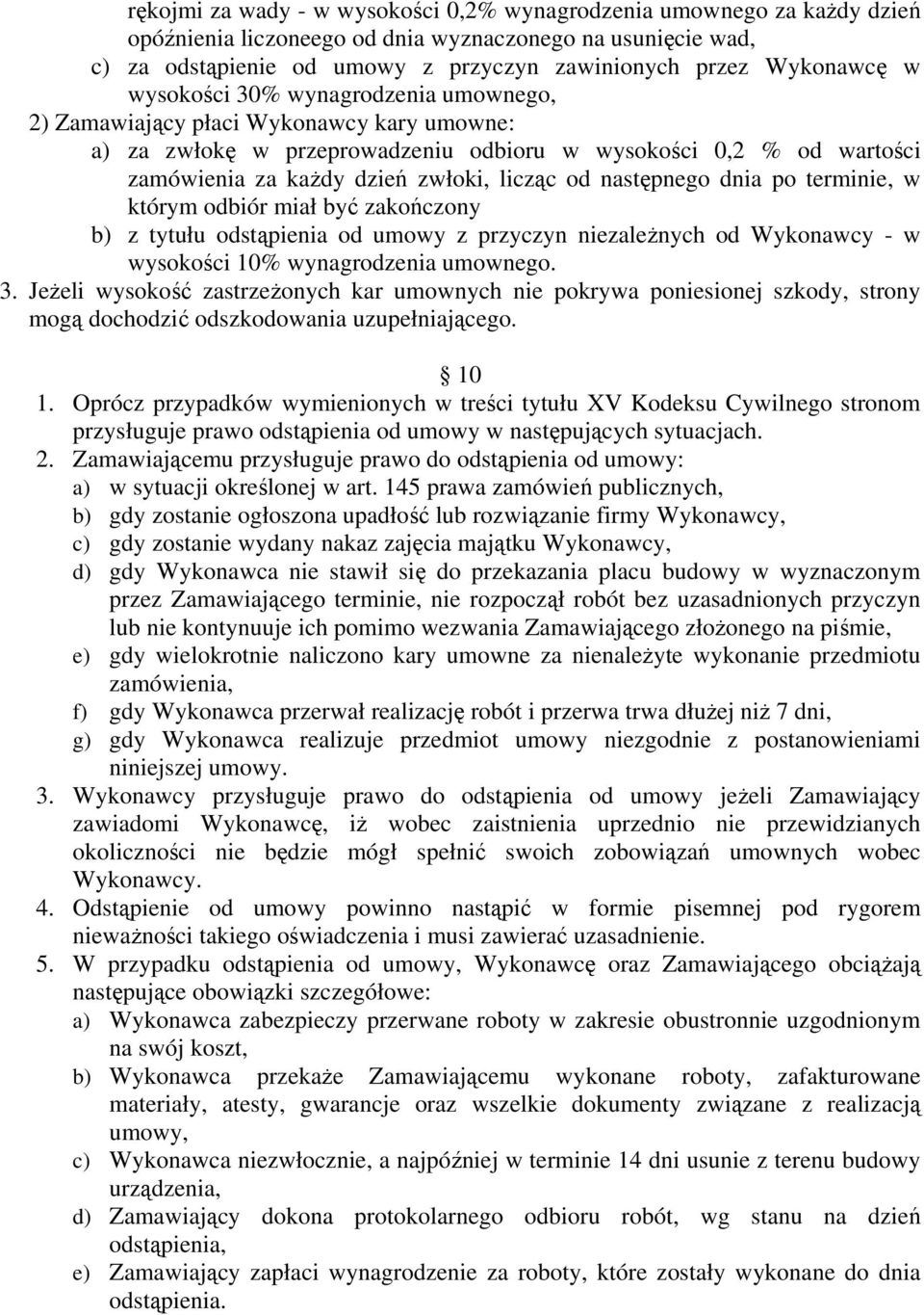 następnego dnia po terminie, w którym odbiór miał być zakończony b) z tytułu odstąpienia od umowy z przyczyn niezależnych od Wykonawcy - w wysokości 10% wynagrodzenia umownego. 3.