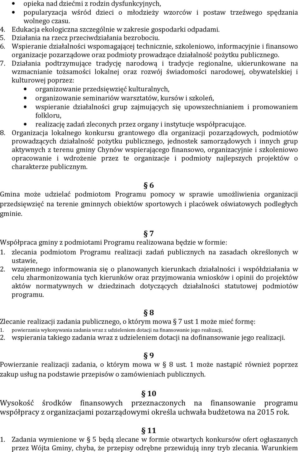 Wspieranie działalności wspomagającej technicznie, szkoleniowo, informacyjnie i finansowo organizacje pozarządowe oraz podmioty prowadzące działalność pożytku publicznego. 7.