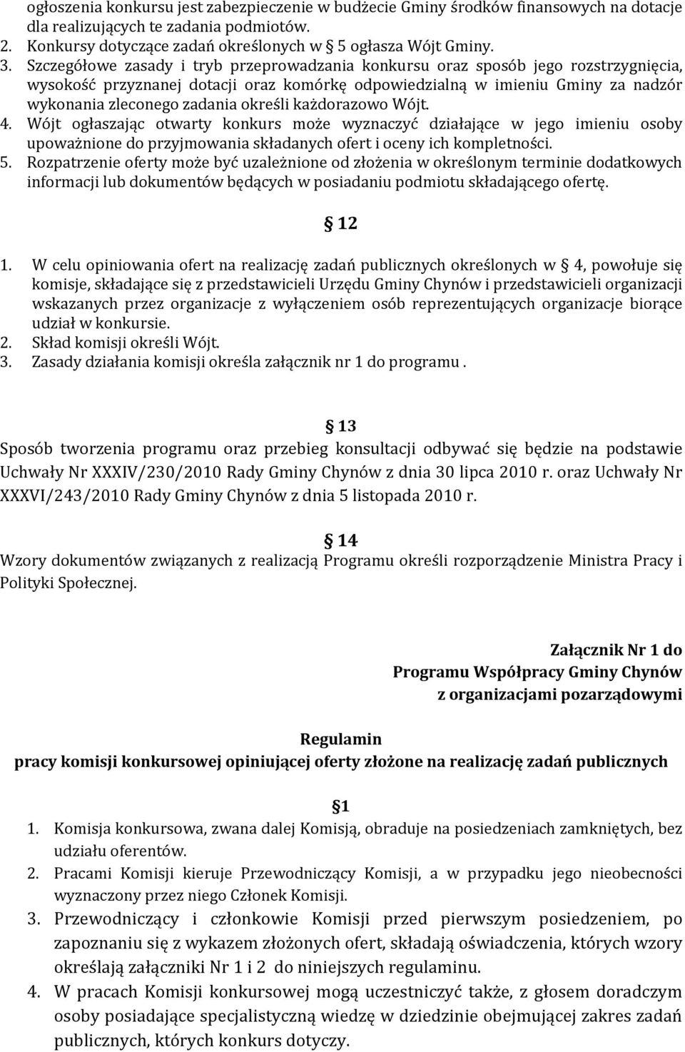 określi każdorazowo Wójt. 4. Wójt ogłaszając otwarty konkurs może wyznaczyć działające w jego imieniu osoby upoważnione do przyjmowania składanych ofert i oceny ich kompletności. 5.