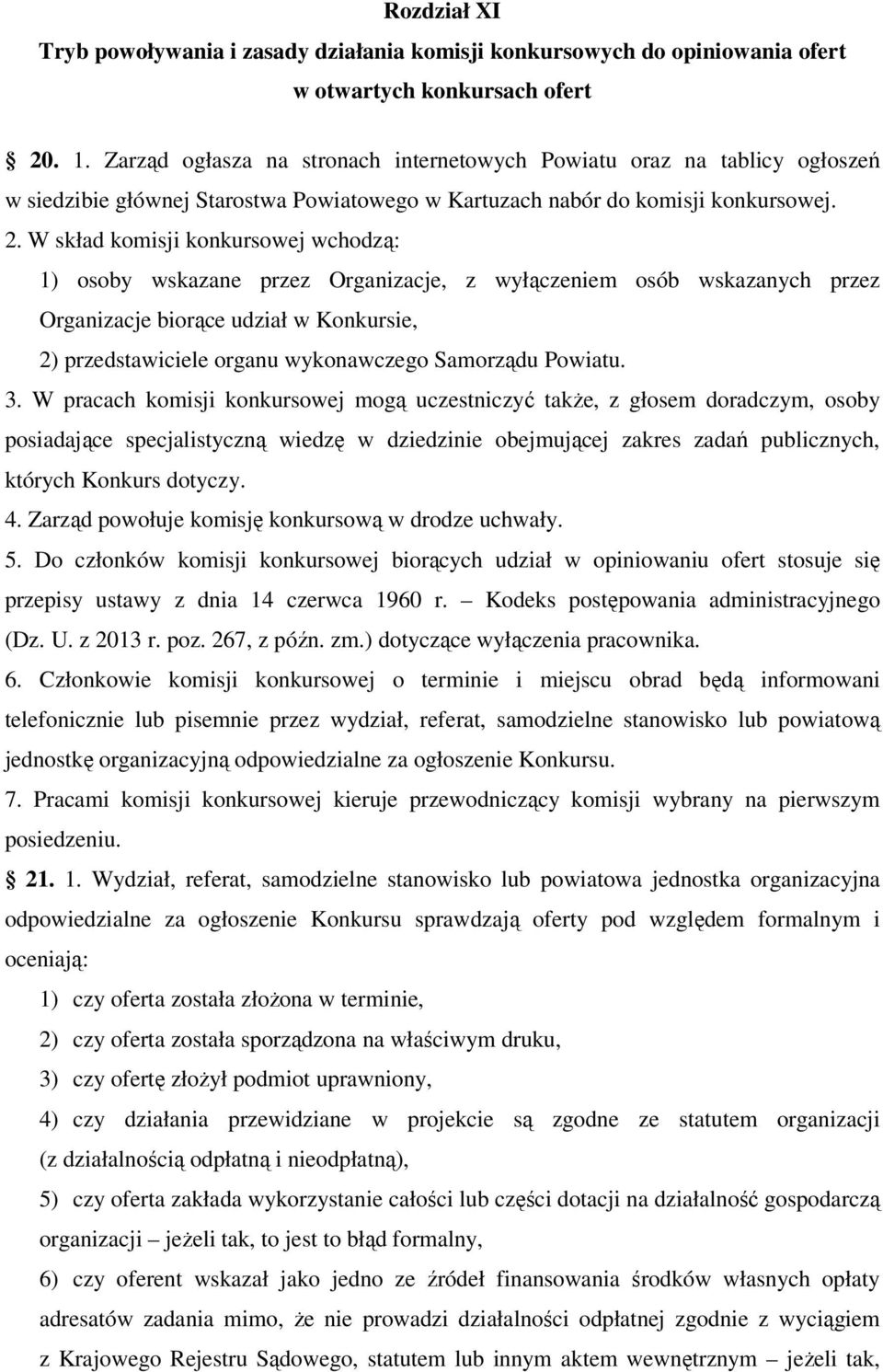 W skład komisji konkursowej wchodzą: 1) osoby wskazane przez Organizacje, z wyłączeniem osób wskazanych przez Organizacje biorące udział w Konkursie, 2) przedstawiciele organu wykonawczego Samorządu