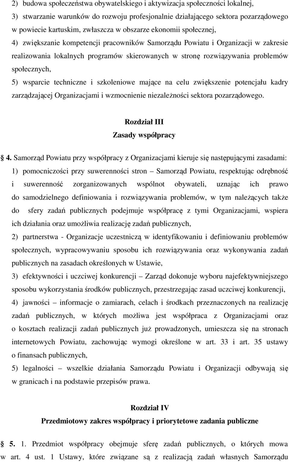 społecznych, 5) wsparcie techniczne i szkoleniowe mające na celu zwiększenie potencjału kadry zarządzającej Organizacjami i wzmocnienie niezależności sektora pozarządowego.