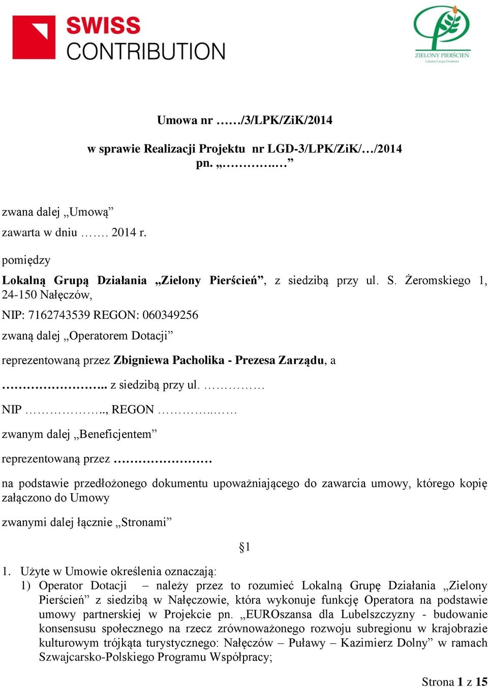 . zwanym dalej Beneficjentem reprezentowaną przez na podstawie przedłożonego dokumentu upoważniającego do zawarcia umowy, którego kopię załączono do Umowy zwanymi dalej łącznie Stronami 1 1.
