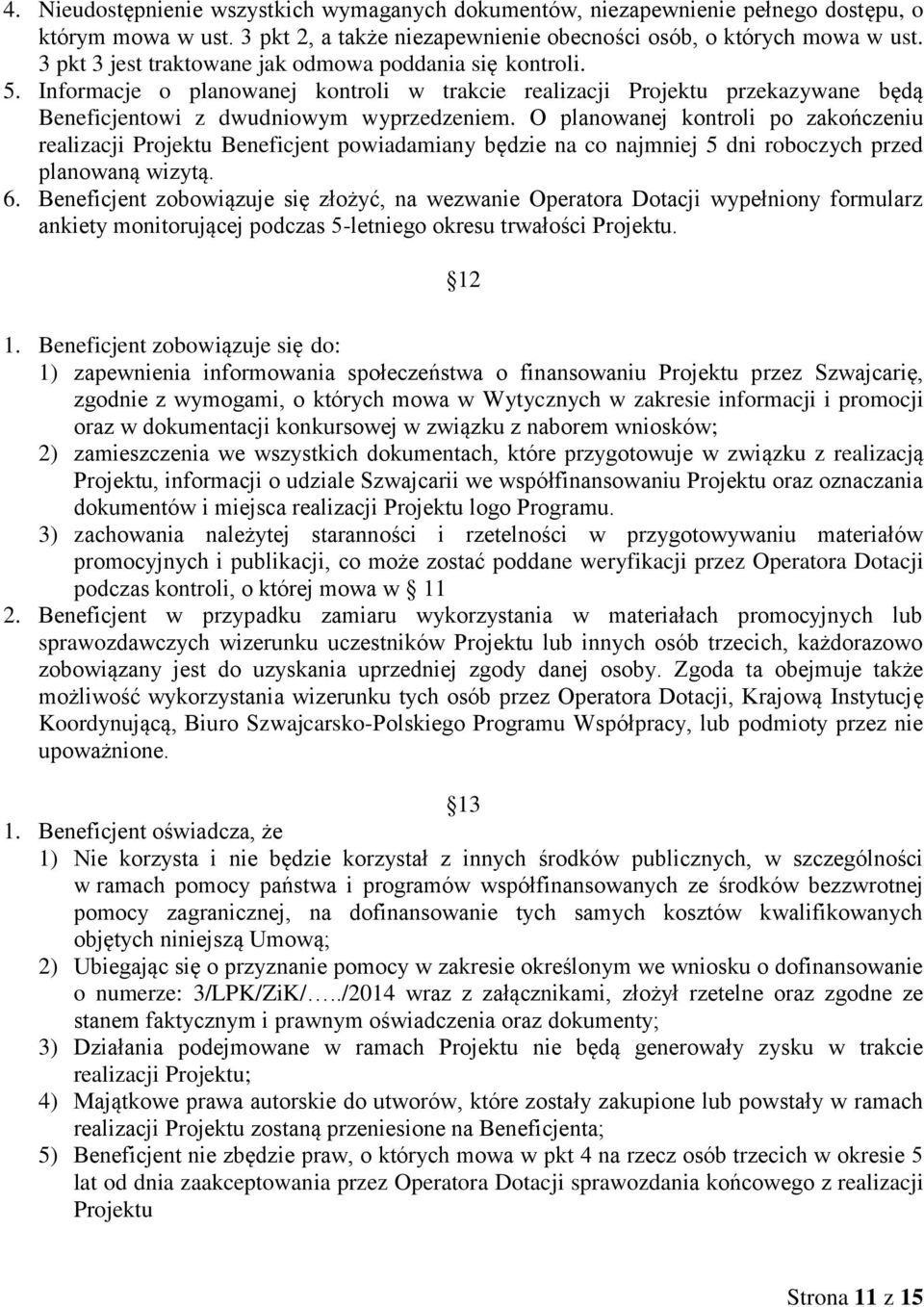 O planowanej kontroli po zakończeniu realizacji Projektu Beneficjent powiadamiany będzie na co najmniej 5 dni roboczych przed planowaną wizytą. 6.
