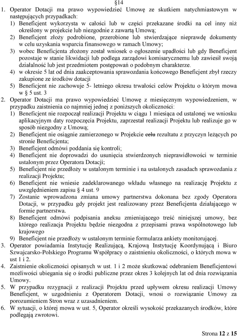 Beneficjenta złożony został wniosek o ogłoszenie upadłości lub gdy Beneficjent pozostaje w stanie likwidacji lub podlega zarządowi komisarycznemu lub zawiesił swoją działalność lub jest przedmiotem